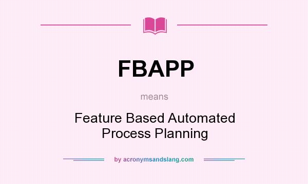 What does FBAPP mean? It stands for Feature Based Automated Process Planning