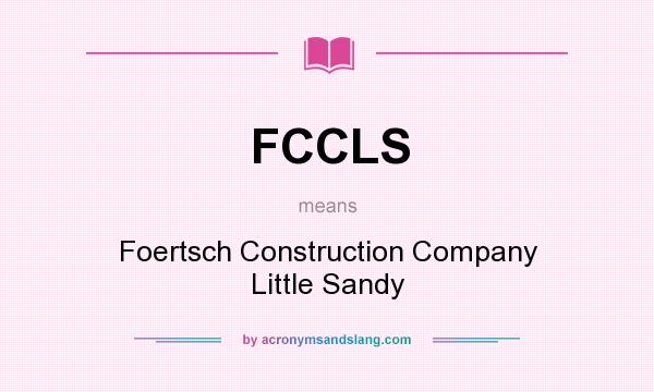 What does FCCLS mean? It stands for Foertsch Construction Company Little Sandy