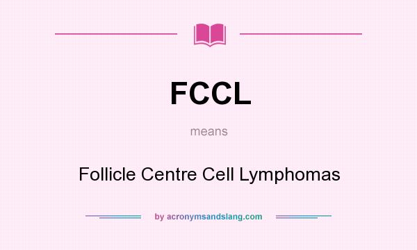 What does FCCL mean? It stands for Follicle Centre Cell Lymphomas