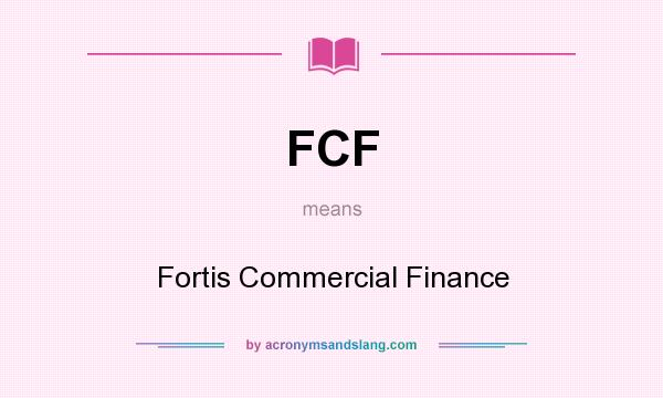 What does FCF mean? It stands for Fortis Commercial Finance