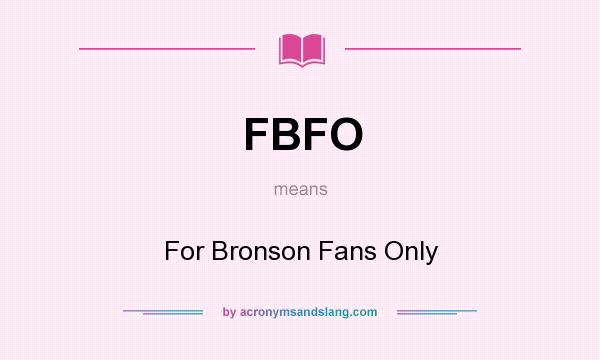 What does FBFO mean? It stands for For Bronson Fans Only