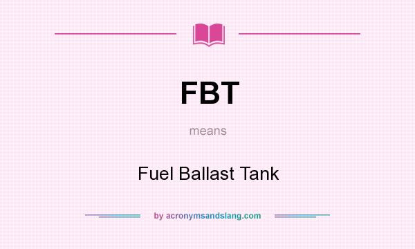 What does FBT mean? It stands for Fuel Ballast Tank
