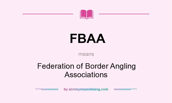 What does FBAA mean? It stands for Federation of Border Angling Associations