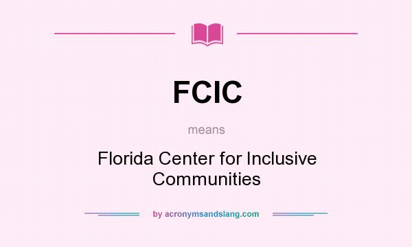 What does FCIC mean? It stands for Florida Center for Inclusive Communities