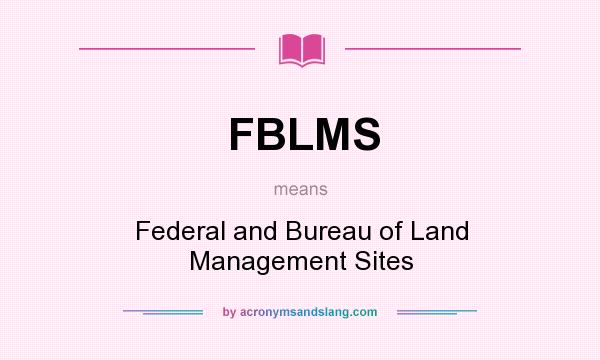 What does FBLMS mean? It stands for Federal and Bureau of Land Management Sites