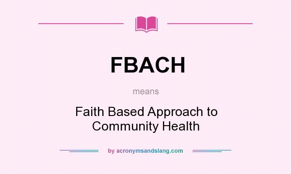 What does FBACH mean? It stands for Faith Based Approach to Community Health