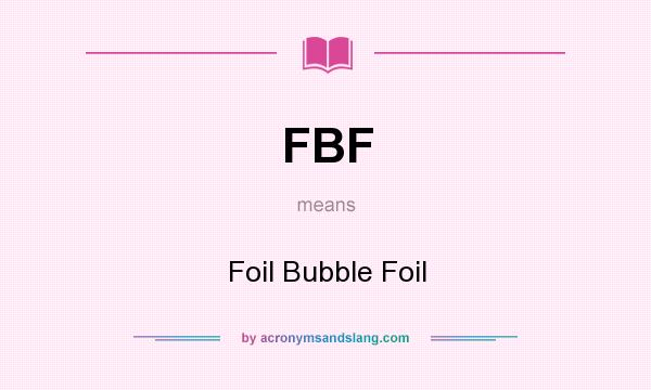What does FBF mean? It stands for Foil Bubble Foil