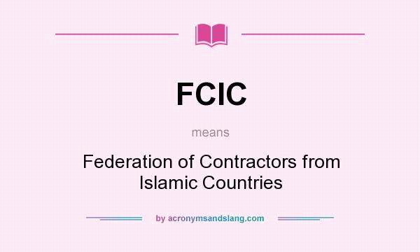 What does FCIC mean? It stands for Federation of Contractors from Islamic Countries