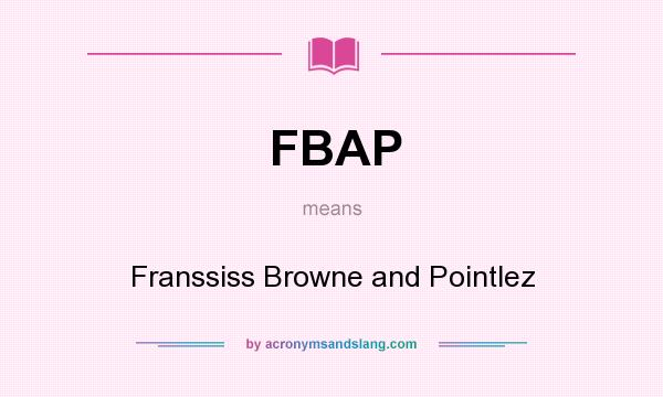 What does FBAP mean? It stands for Franssiss Browne and Pointlez