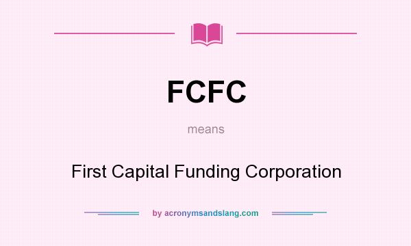 What does FCFC mean? It stands for First Capital Funding Corporation