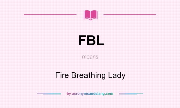 What does FBL mean? It stands for Fire Breathing Lady