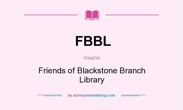 What does FBBL mean? It stands for Friends of Blackstone Branch Library