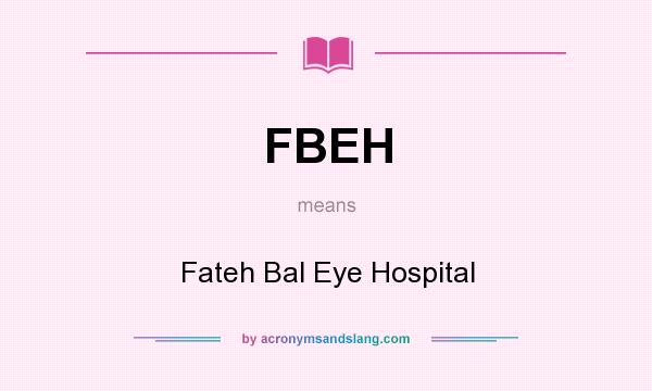 What does FBEH mean? It stands for Fateh Bal Eye Hospital