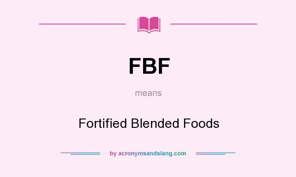 What does FBF mean? It stands for Fortified Blended Foods