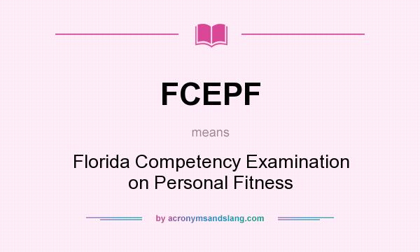What does FCEPF mean? It stands for Florida Competency Examination on Personal Fitness