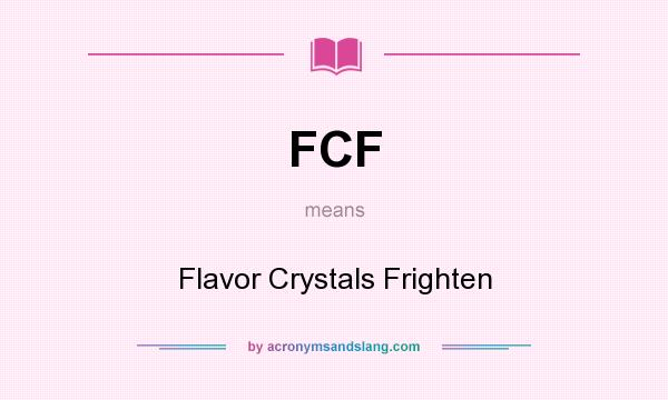 What does FCF mean? It stands for Flavor Crystals Frighten