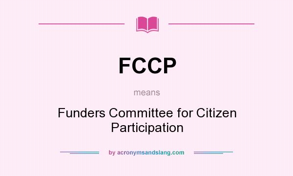 What does FCCP mean? It stands for Funders Committee for Citizen Participation