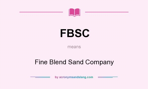 What does FBSC mean? It stands for Fine Blend Sand Company