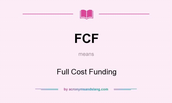 What does FCF mean? It stands for Full Cost Funding