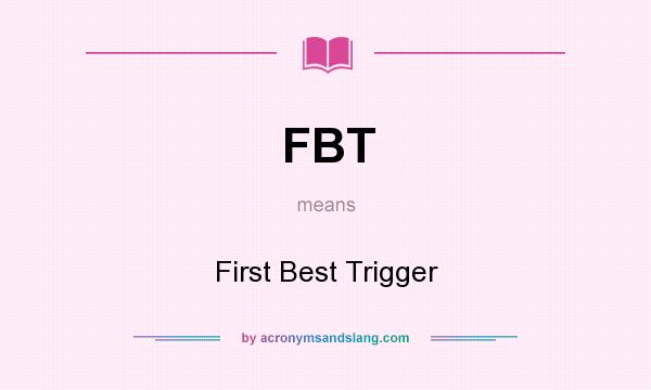 What does FBT mean? It stands for First Best Trigger