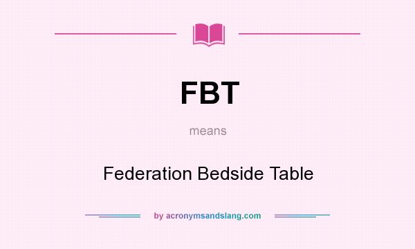 What does FBT mean? It stands for Federation Bedside Table