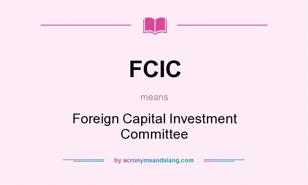 What does FCIC mean? It stands for Foreign Capital Investment Committee