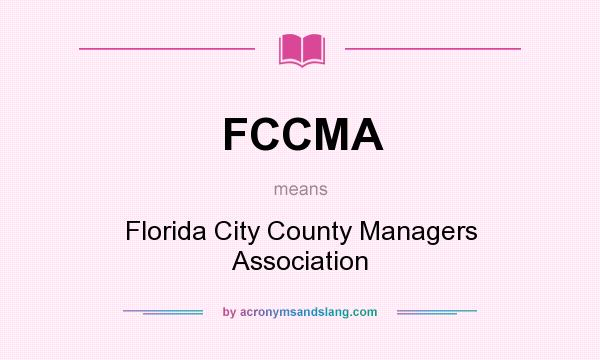 What does FCCMA mean? It stands for Florida City County Managers Association