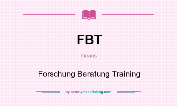What does FBT mean? It stands for Forschung Beratung Training
