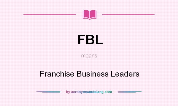 What does FBL mean? It stands for Franchise Business Leaders