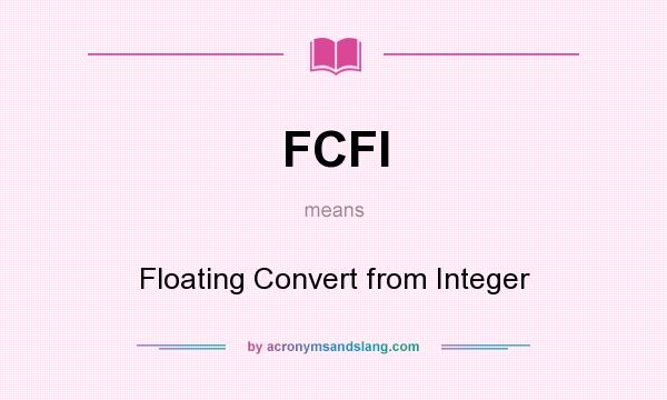 What does FCFI mean? It stands for Floating Convert from Integer