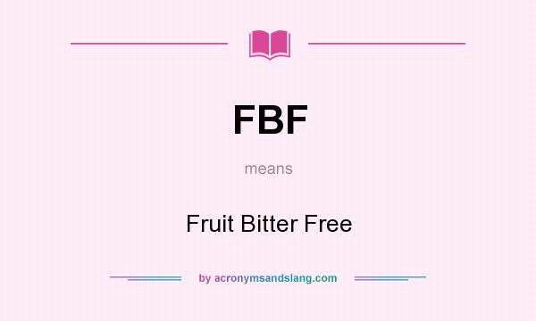 What does FBF mean? It stands for Fruit Bitter Free