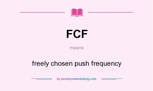 What does FCF mean? It stands for freely chosen push frequency