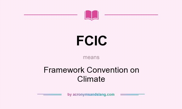 What does FCIC mean? It stands for Framework Convention on Climate