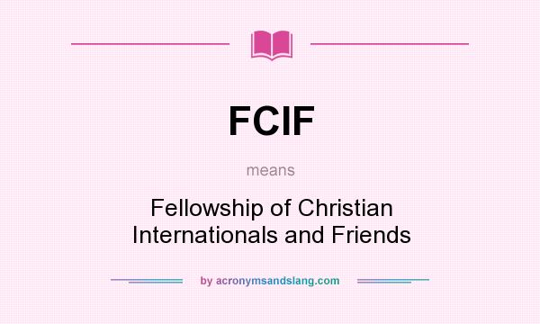 What does FCIF mean? It stands for Fellowship of Christian Internationals and Friends