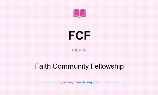 What does FCF mean? It stands for Faith Community Fellowship