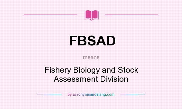 What does FBSAD mean? It stands for Fishery Biology and Stock Assessment Division
