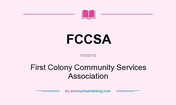 What does FCCSA mean? It stands for First Colony Community Services Association
