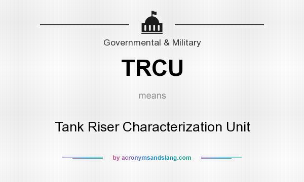 What does TRCU mean? It stands for Tank Riser Characterization Unit