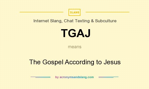 What does TGAJ mean? It stands for The Gospel According to Jesus