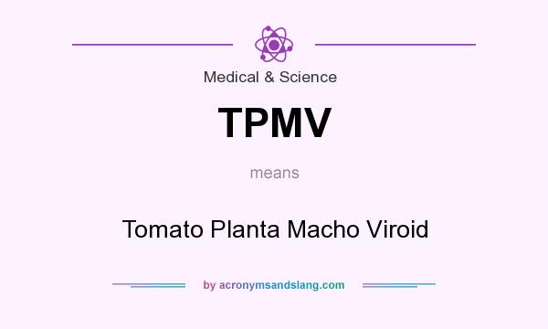 What does TPMV mean? It stands for Tomato Planta Macho Viroid