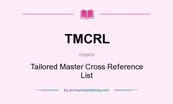 What does TMCRL mean? It stands for Tailored Master Cross Reference List