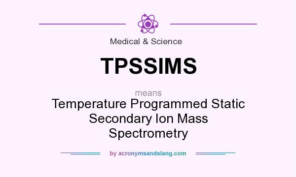 What does TPSSIMS mean? It stands for Temperature Programmed Static Secondary Ion Mass Spectrometry