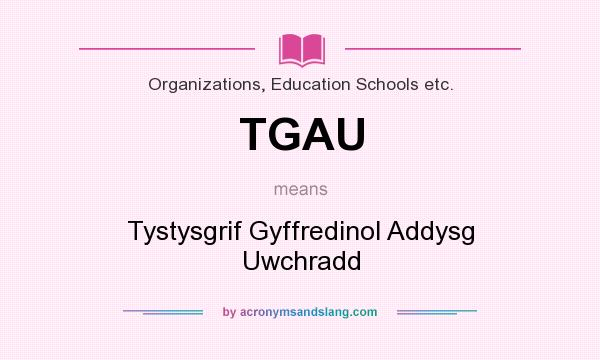 What does TGAU mean? It stands for Tystysgrif Gyffredinol Addysg Uwchradd