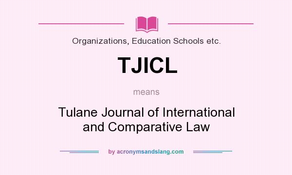 What does TJICL mean? It stands for Tulane Journal of International and Comparative Law
