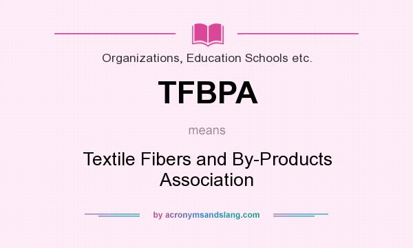 What does TFBPA mean? It stands for Textile Fibers and By-Products Association