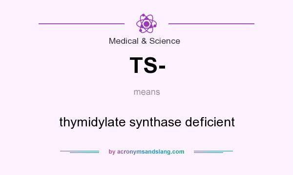 What does TS- mean? It stands for thymidylate synthase deficient