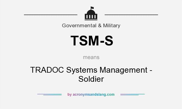 What does TSM-S mean? It stands for TRADOC Systems Management - Soldier