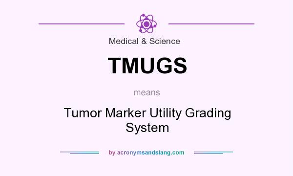 What does TMUGS mean? It stands for Tumor Marker Utility Grading System