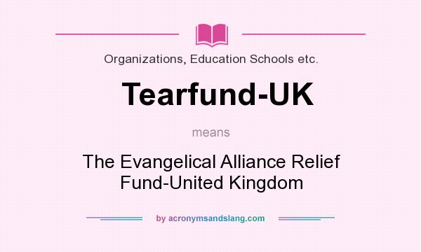 What does Tearfund-UK mean? It stands for The Evangelical Alliance Relief Fund-United Kingdom