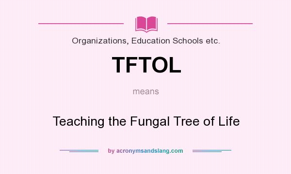 What does TFTOL mean? It stands for Teaching the Fungal Tree of Life